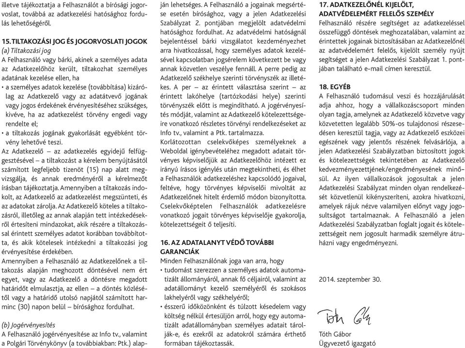 adatok kezelése (továbbítása) kizárólag az Adatkezelő vagy az adatátvevő jogának vagy jogos érdekének érvényesítéséhez szükséges, kivéve, ha az adatkezelést törvény engedi vagy rendelte el; a