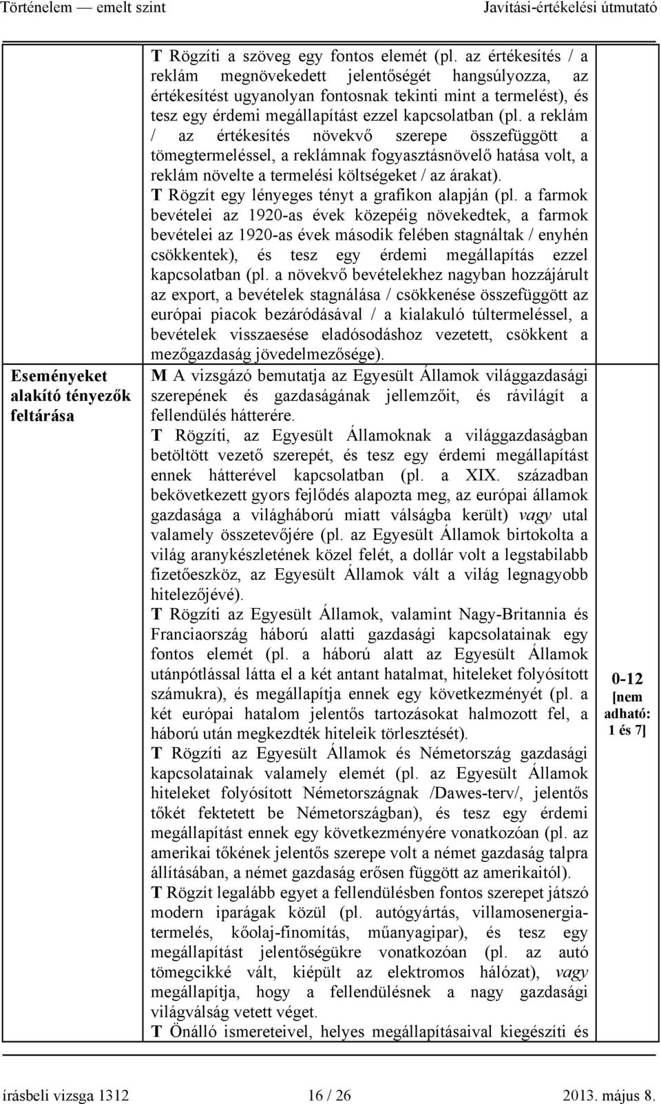 a reklám / az értékesítés növekvő szerepe összefüggött a tömegtermeléssel, a reklámnak fogyasztásnövelő hatása volt, a reklám növelte a termelési költségeket / az árakat).