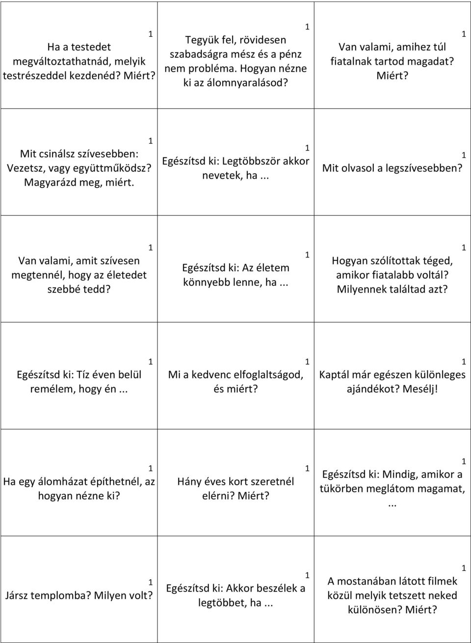 .. Mit olvasol a legszívesebben? Van valami, amit szívesen megtennél, hogy az életedet szebbé tedd? Egészítsd ki: Az életem könnyebb lenne, ha... Hogyan szólítottak téged, amikor fiatalabb voltál?