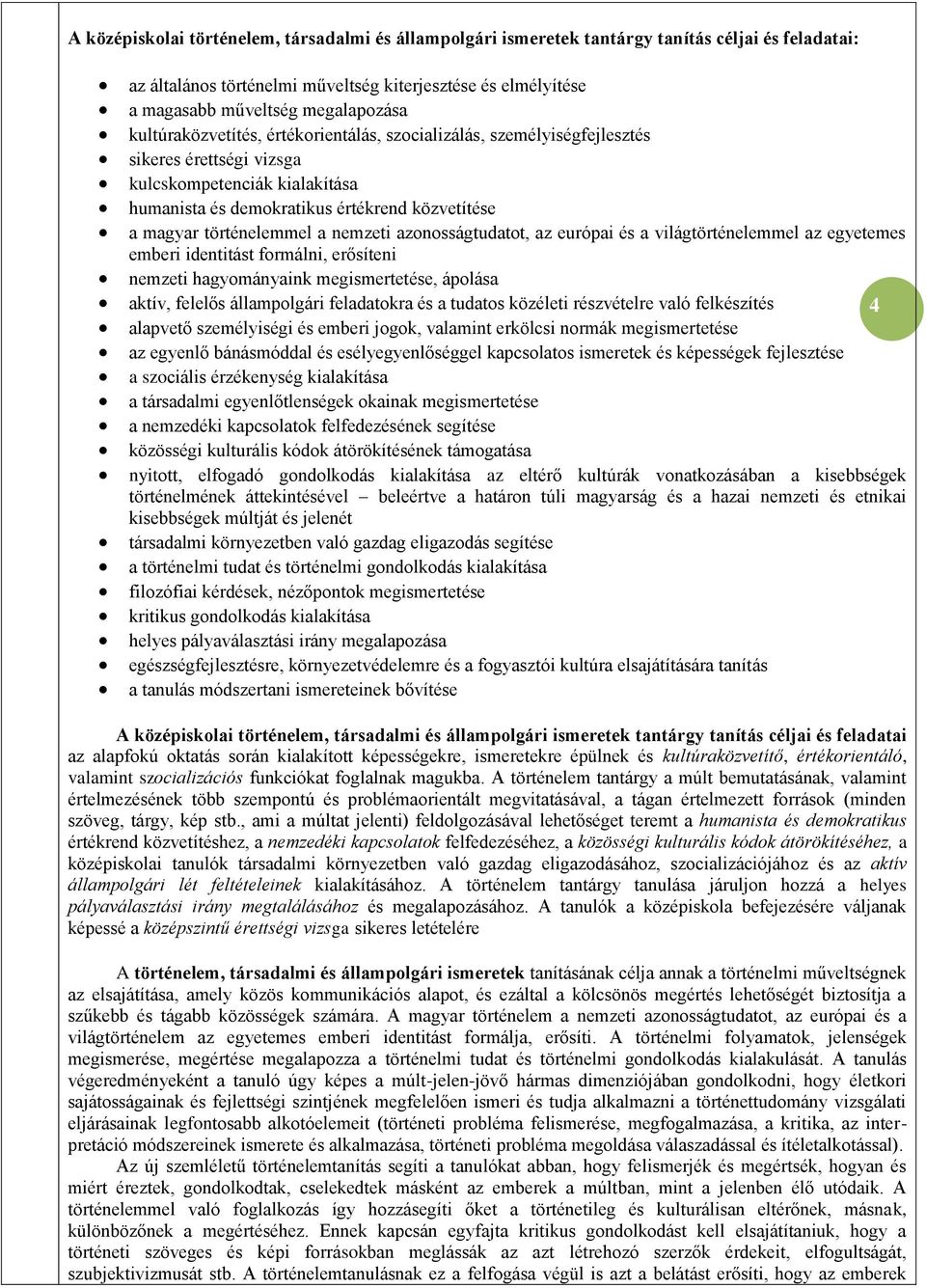 a nemzeti azonosságtudatot, az európai és a világtörténelemmel az egyetemes emberi identitást formálni, erősíteni nemzeti hagyományaink megismertetése, ápolása aktív, felelős állampolgári feladatokra