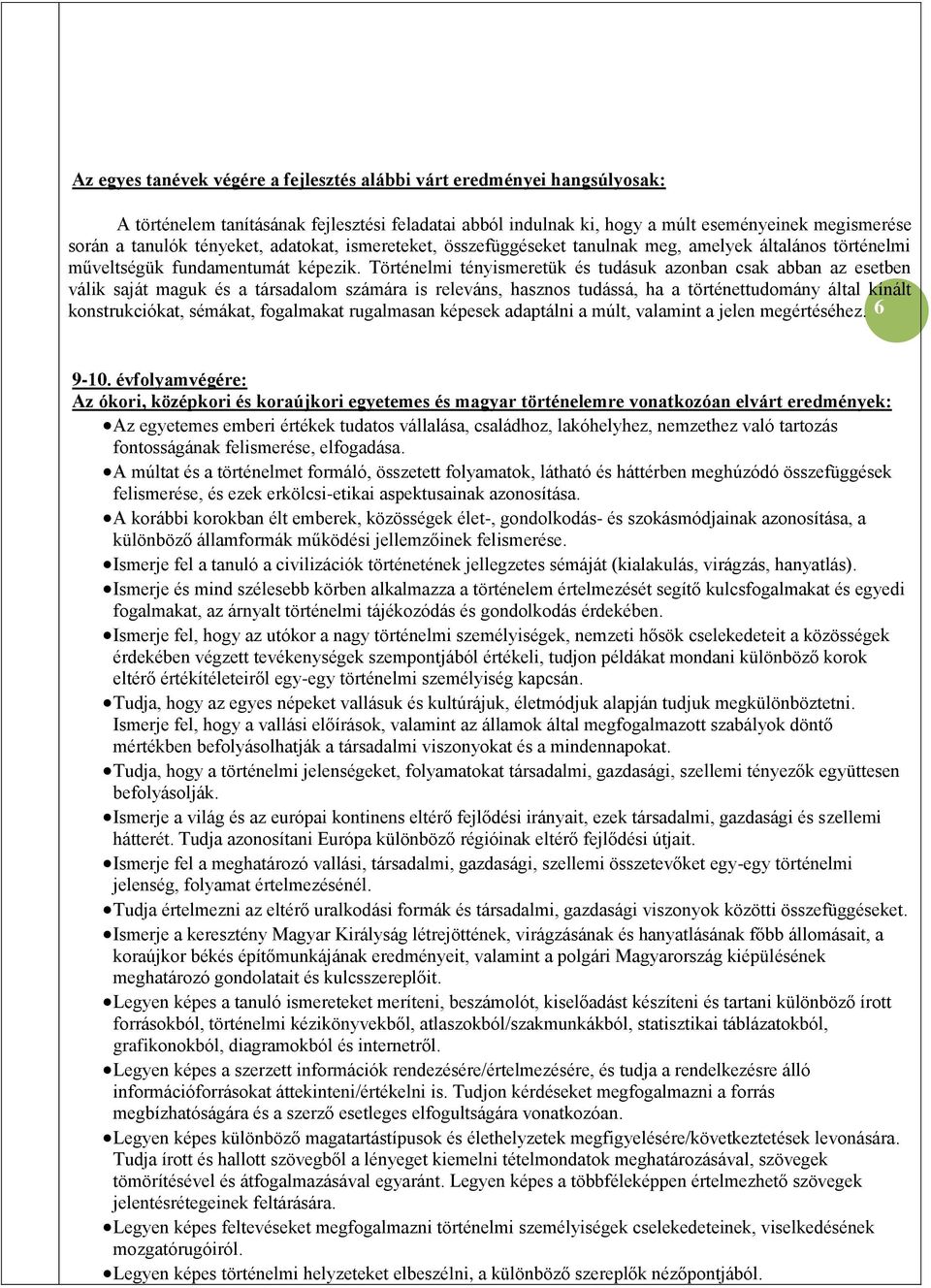 Történelmi tényismeretük és tudásuk azonban csak abban az esetben válik saját maguk és a társadalom számára is releváns, hasznos tudássá, ha a történettudomány által kínált konstrukciókat, sémákat,