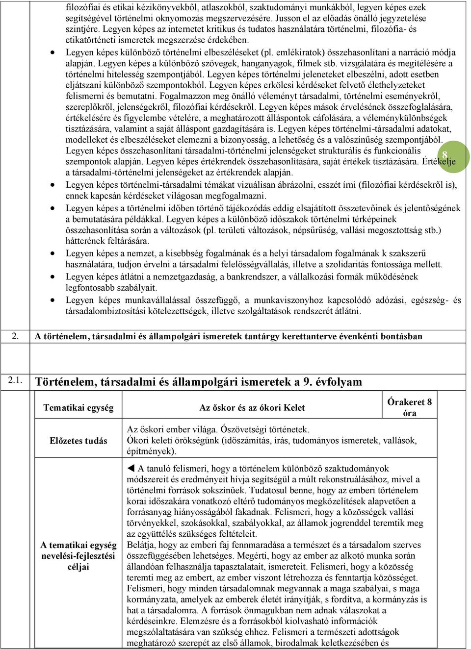 emlékiratok) összehasonlítani a narráció módja alapján. Legyen képes a különböző szövegek, hanganyagok, filmek stb. vizsgálatára és megítélésére a történelmi hitelesség szempontjából.