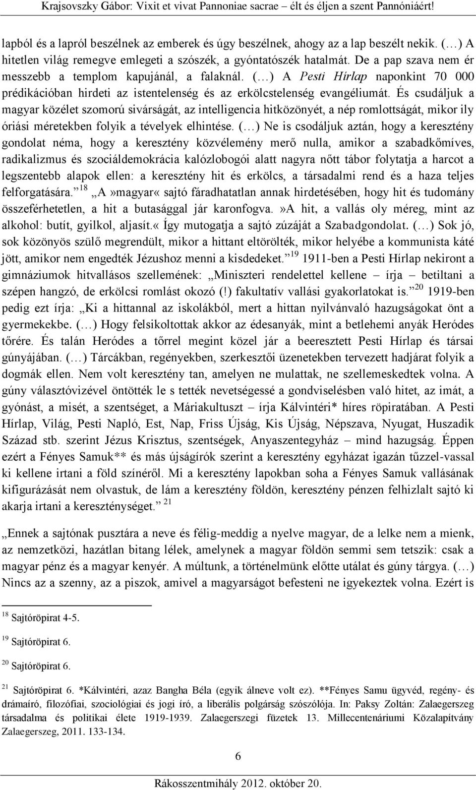 És csudáljuk a magyar közélet szomorú sivárságát, az intelligencia hitközönyét, a nép romlottságát, mikor ily óriási méretekben folyik a tévelyek elhintése.