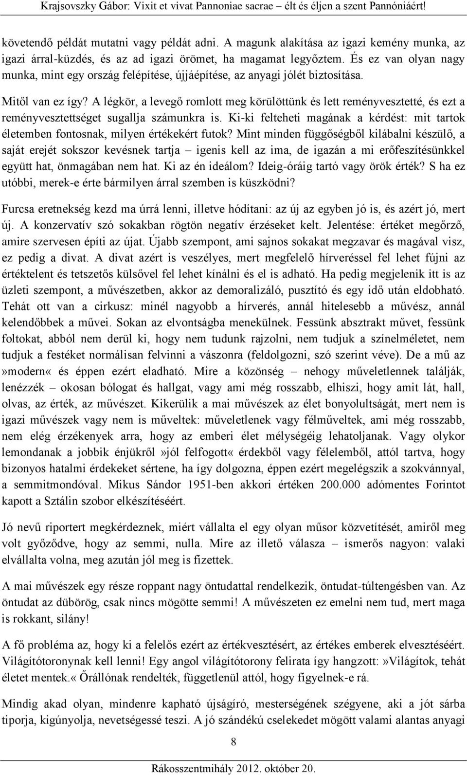 A légkör, a levegő romlott meg körülöttünk és lett reményvesztetté, és ezt a reményvesztettséget sugallja számunkra is.