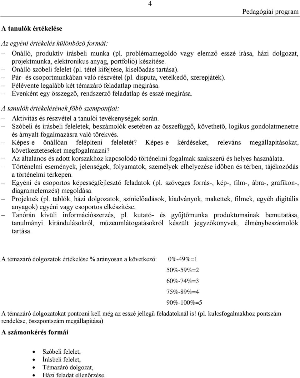 Pár- és csoportmunkában való részvétel (pl. disputa, vetélkedő, szerepjáték). Félévente legalább két témazáró feladatlap megírása. Évenként egy összegző, rendszerző feladatlap és esszé megírása.