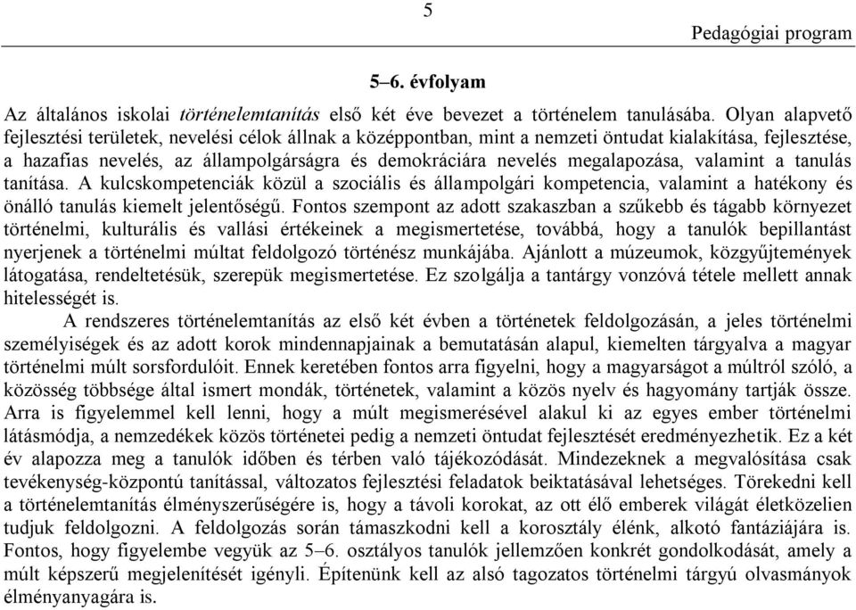 megalapozása, valamint a tanulás tanítása. A kulcskompetenciák közül a szociális és állampolgári kompetencia, valamint a hatékony és önálló tanulás kiemelt jelentőségű.