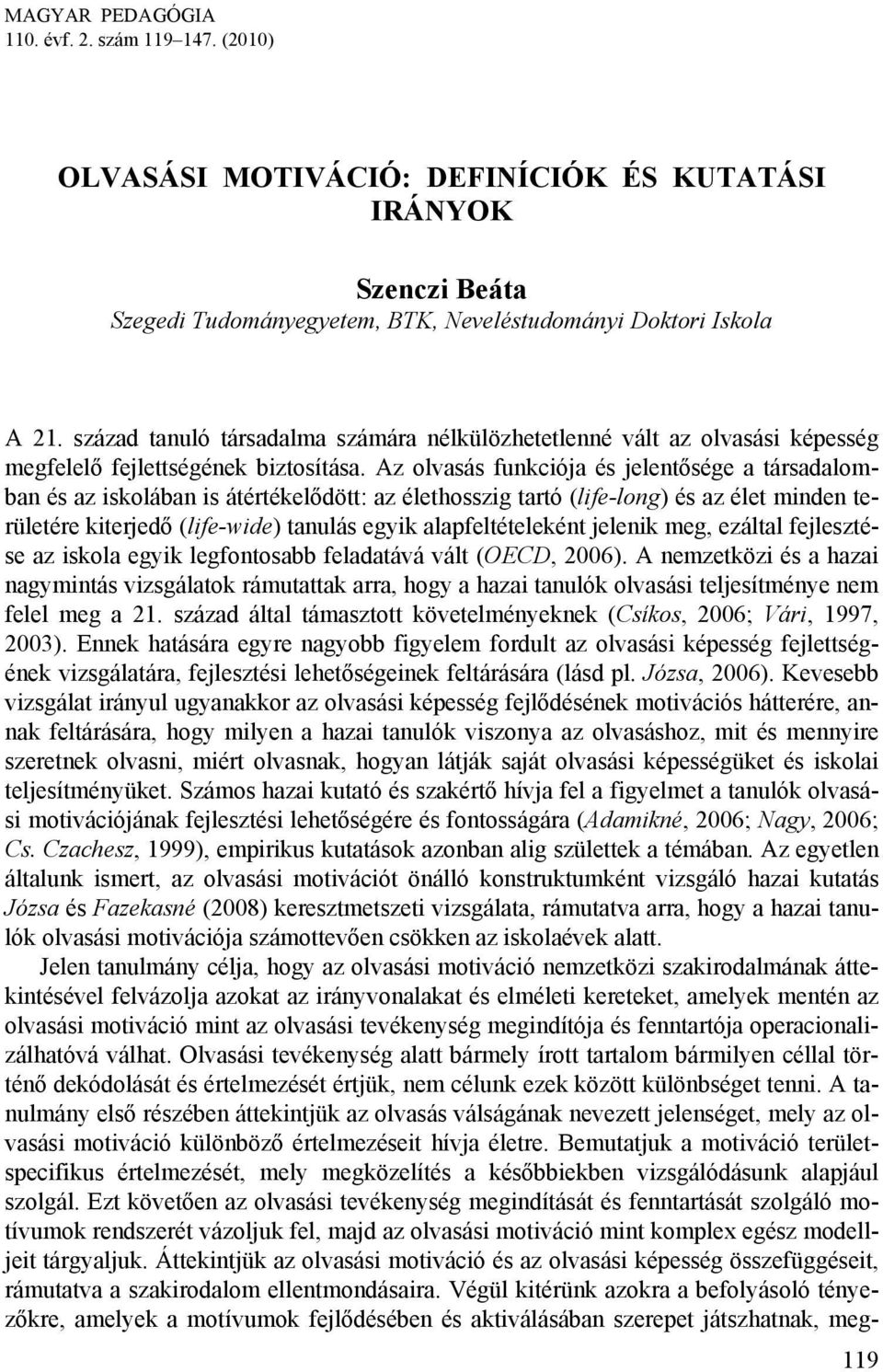 Az olvasás funkciója és jelentősége a társadalomban és az iskolában is átértékelődött: az élethosszig tartó (life-long) és az élet minden területére kiterjedő (life-wide) tanulás egyik