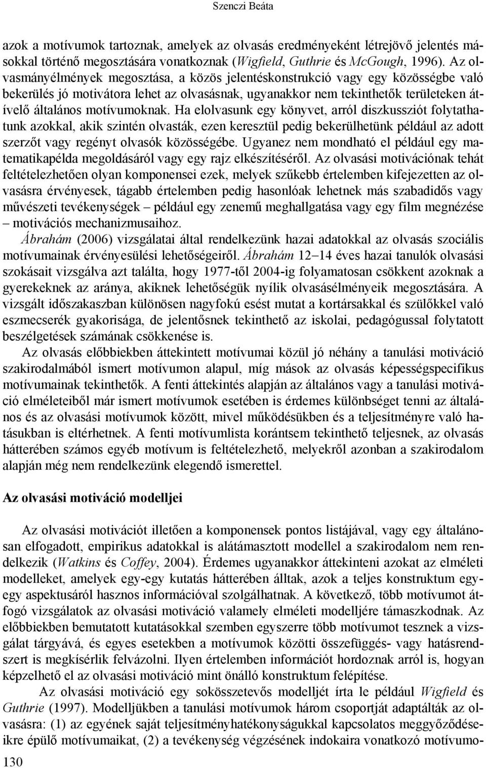 motívumoknak. Ha elolvasunk egy könyvet, arról diszkussziót folytathatunk azokkal, akik szintén olvasták, ezen keresztül pedig bekerülhetünk például az adott szerzőt vagy regényt olvasók közösségébe.