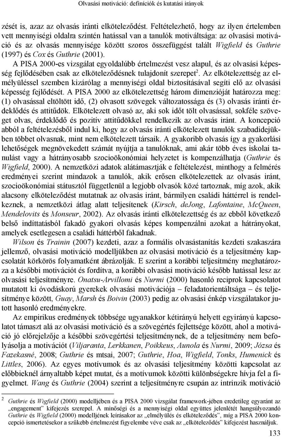 és Guthrie (1997) és Cox és Guthrie (2001). A PISA 2000-es vizsgálat egyoldalúbb értelmezést vesz alapul, és az olvasási képesség fejlődésében csak az elköteleződésnek tulajdonít szerepet 2.