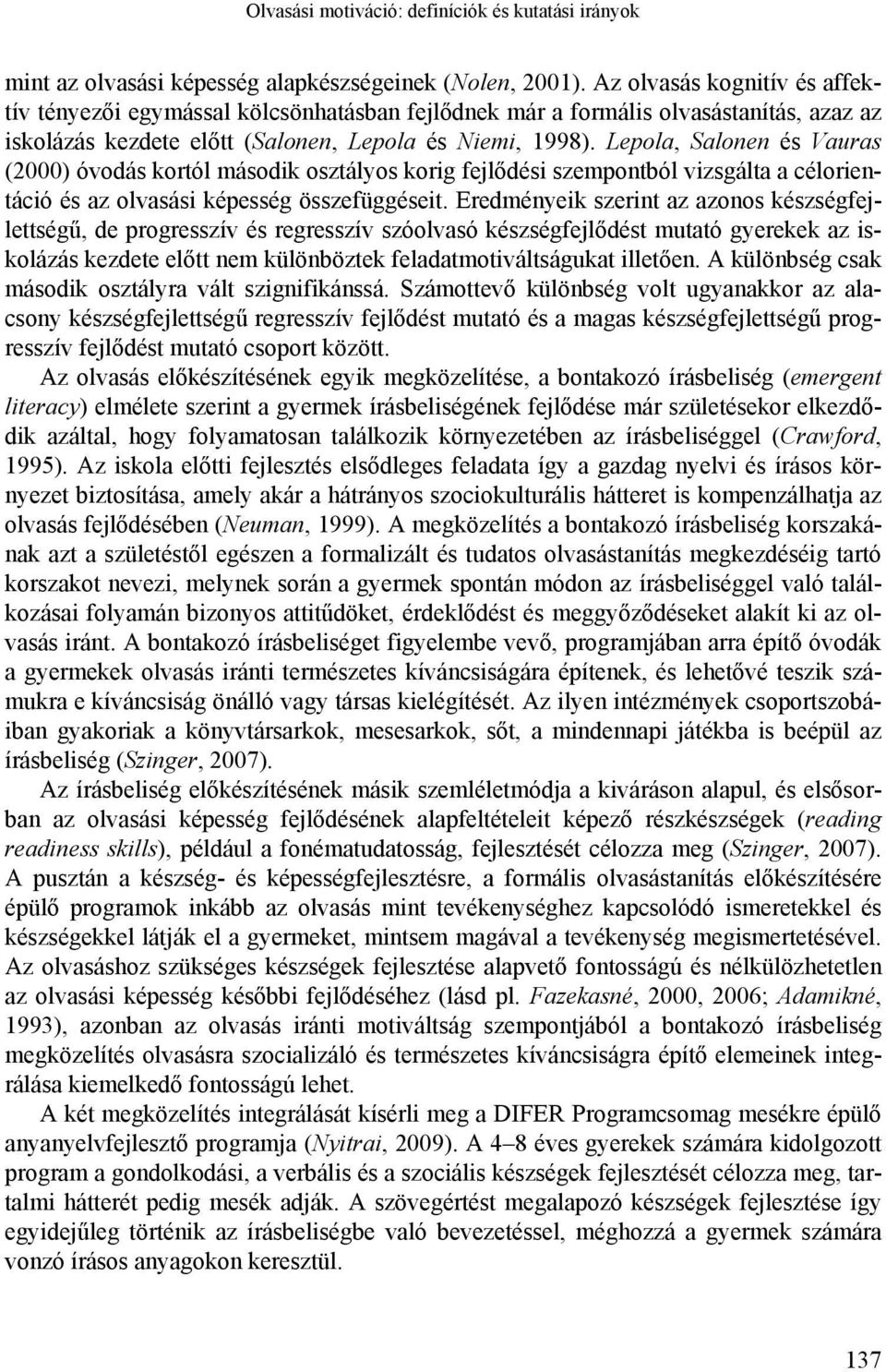 Lepola, Salonen és Vauras (2000) óvodás kortól második osztályos korig fejlődési szempontból vizsgálta a célorientáció és az olvasási képesség összefüggéseit.