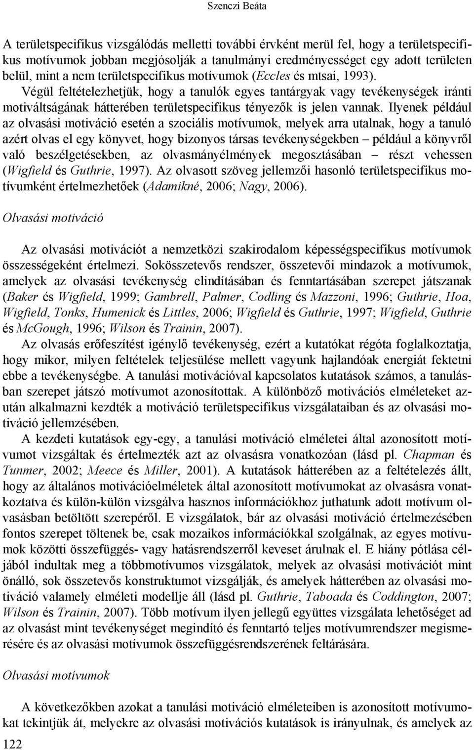 Végül feltételezhetjük, hogy a tanulók egyes tantárgyak vagy tevékenységek iránti motiváltságának hátterében területspecifikus tényezők is jelen vannak.