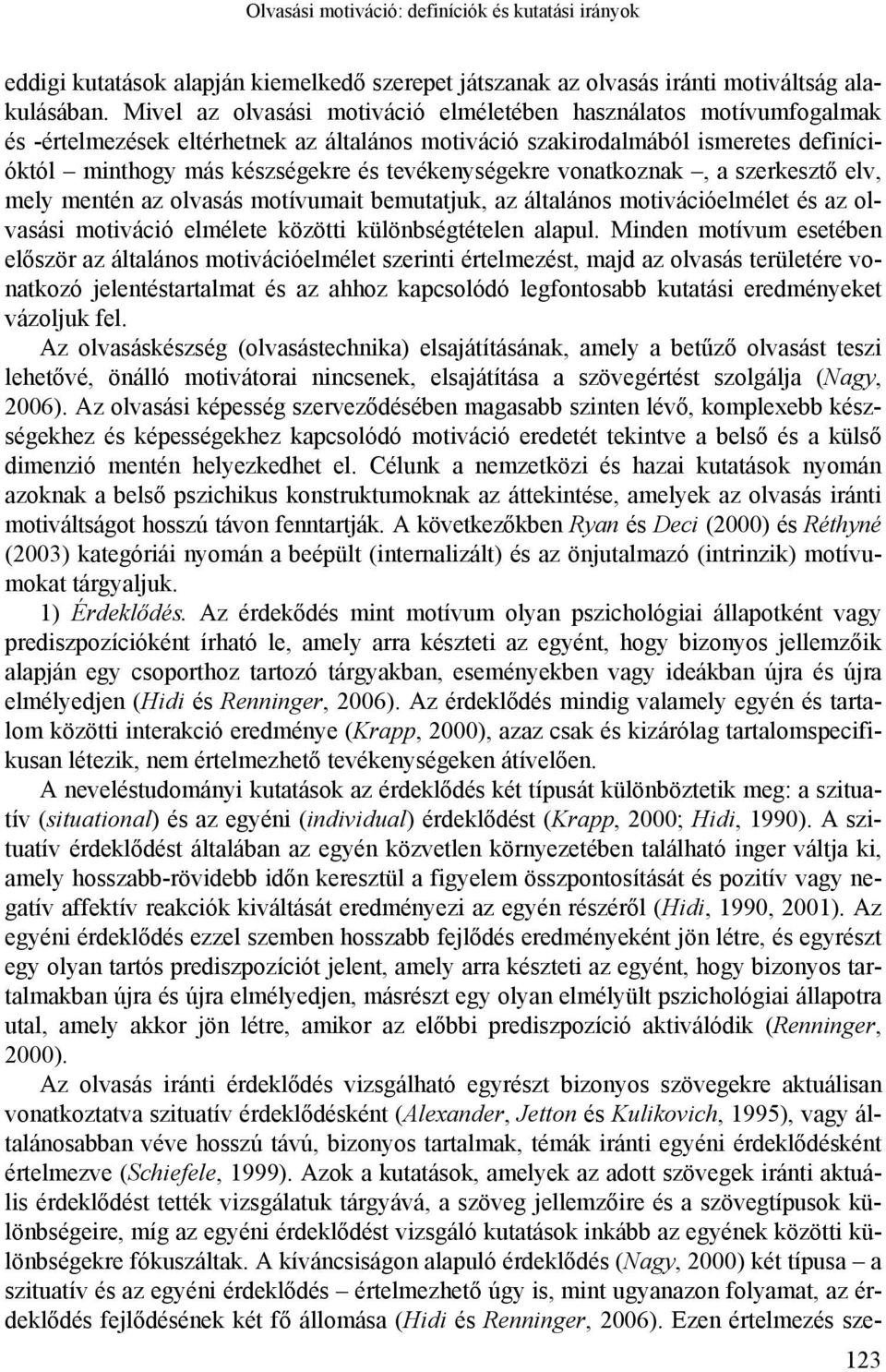 tevékenységekre vonatkoznak, a szerkesztő elv, mely mentén az olvasás motívumait bemutatjuk, az általános motivációelmélet és az olvasási motiváció elmélete közötti különbségtételen alapul.