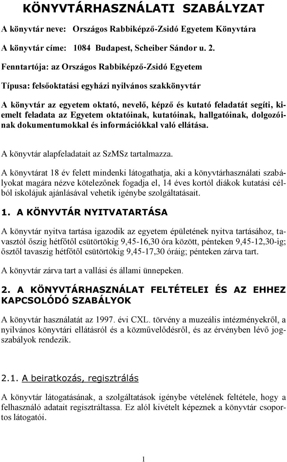 Egyetem oktatóinak, kutatóinak, hallgatóinak, dolgozóinak dokumentumokkal és információkkal való ellátása. A könyvtár alapfeladatait az SzMSz tartalmazza.