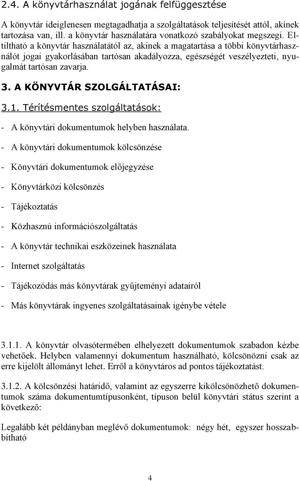 Eltiltható a könyvtár használatától az, akinek a magatartása a többi könyvtárhasználót jogai gyakorlásában tartósan akadályozza, egészségét veszélyezteti, nyugalmát tartósan zavarja. 3.