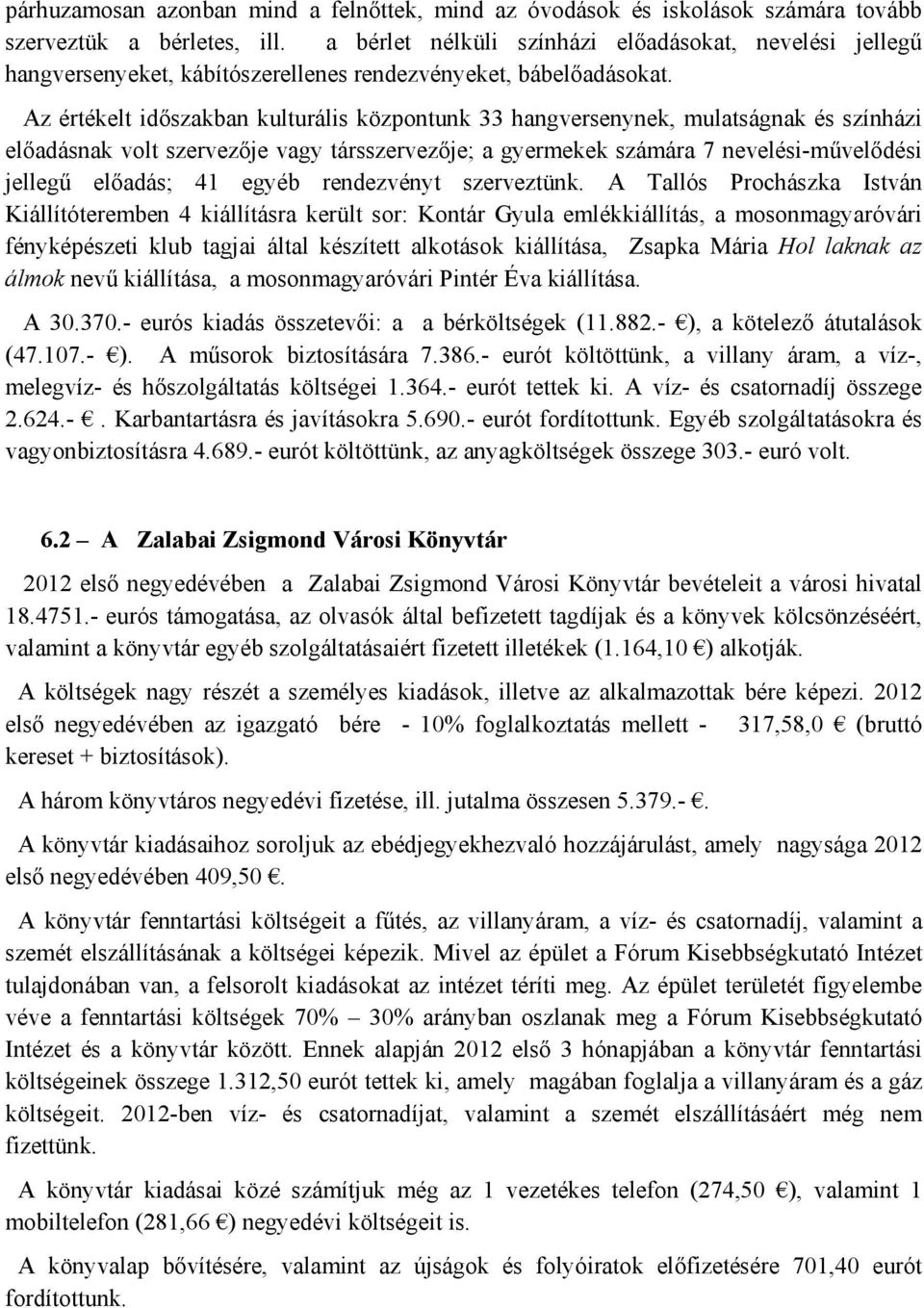 Az értékelt időszakban kulturális központunk 33 hangversenynek, mulatságnak és színházi előadásnak volt szervezője vagy társszervezője; a gyermekek számára 7 nevelési-művelődési jellegű előadás; 41
