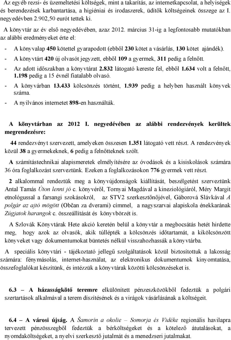 március 31-ig a legfontosabb mutatókban az alábbi eredményeket érte el: - A könyvalap 450 kötettel gyarapodott (ebből 230 kötet a vásárlás, 130 kötet ajándék).