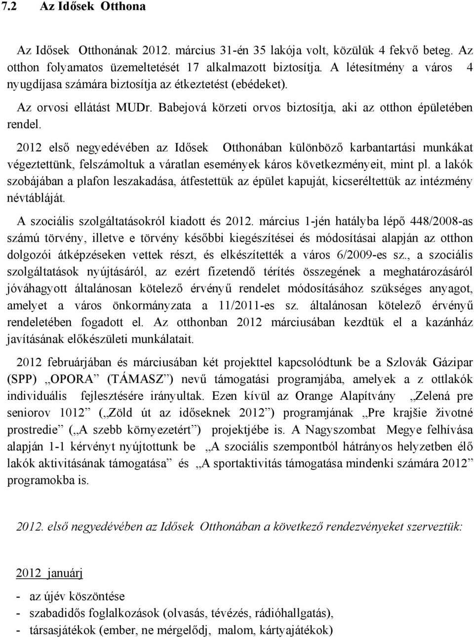 2012 első negyedévében az Idősek Otthonában különböző karbantartási munkákat végeztettünk, felszámoltuk a váratlan események káros következményeit, mint pl.