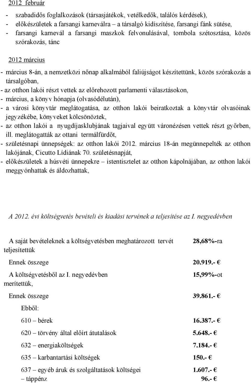otthon lakói részt vettek az előrehozott parlamenti választásokon, - március, a könyv hónapja (olvasódélután), - a városi könyvtár meglátogatása, az otthon lakói beiratkoztak a könyvtár olvasóinak