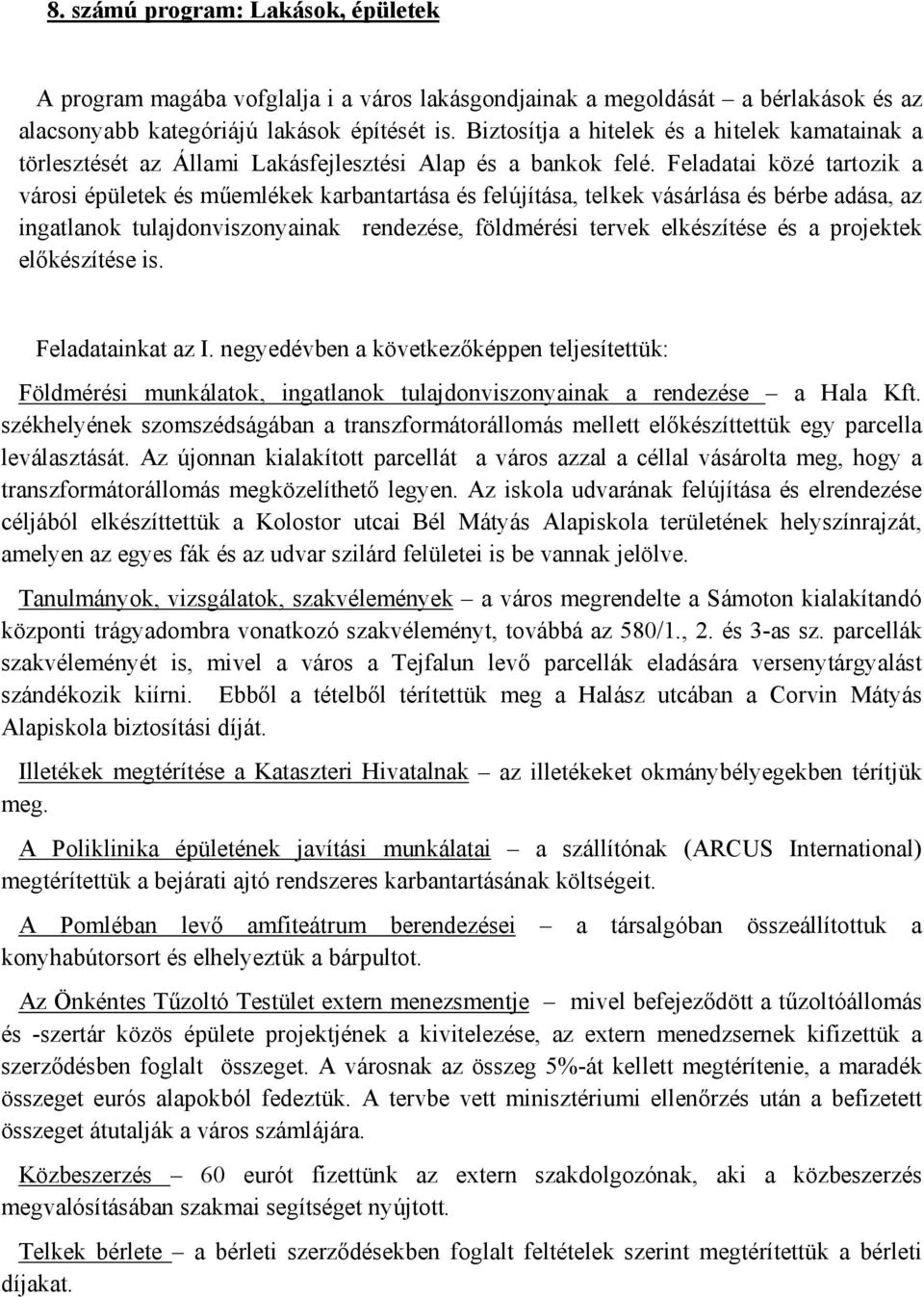 Feladatai közé tartozik a városi épületek és műemlékek karbantartása és felújítása, telkek vásárlása és bérbe adása, az ingatlanok tulajdonviszonyainak rendezése, földmérési tervek elkészítése és a