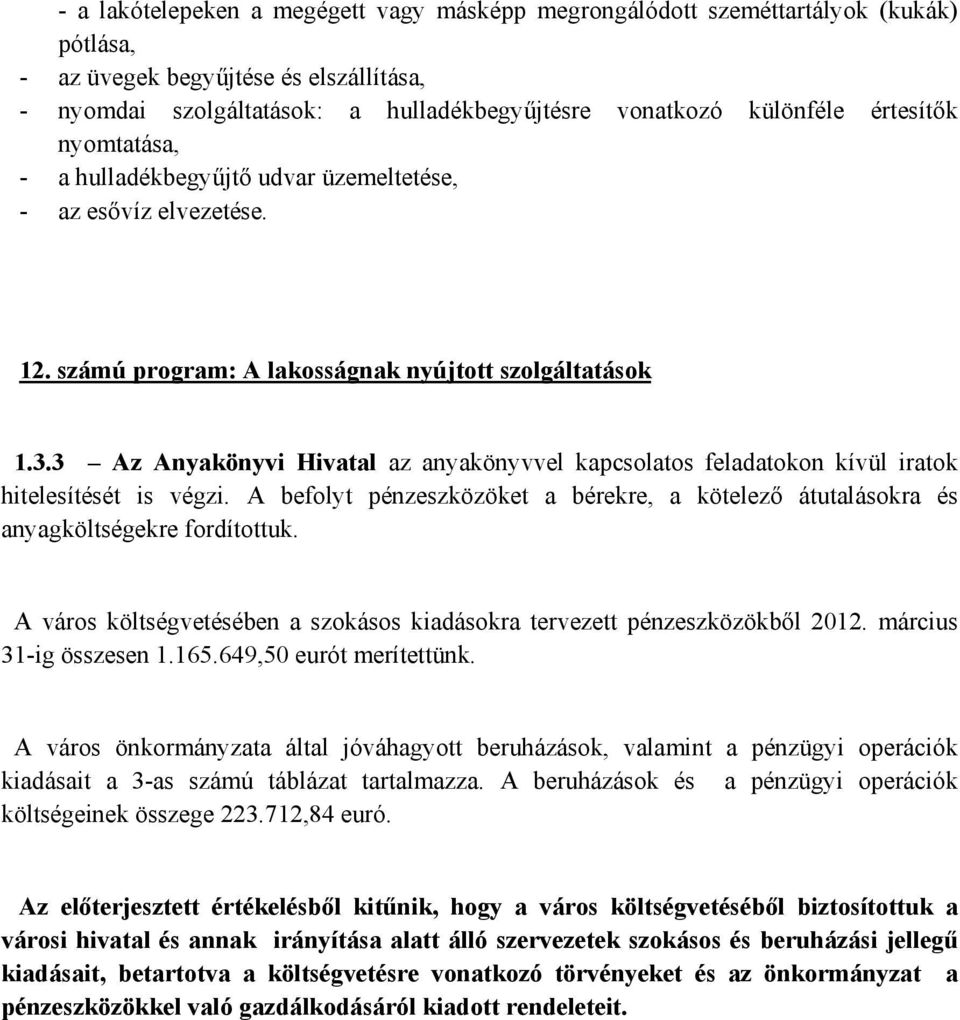 3 Az Anyakönyvi Hivatal az anyakönyvvel kapcsolatos feladatokon kívül iratok hitelesítését is végzi. A befolyt pénzeszközöket a bérekre, a kötelező átutalásokra és anyagköltségekre fordítottuk.