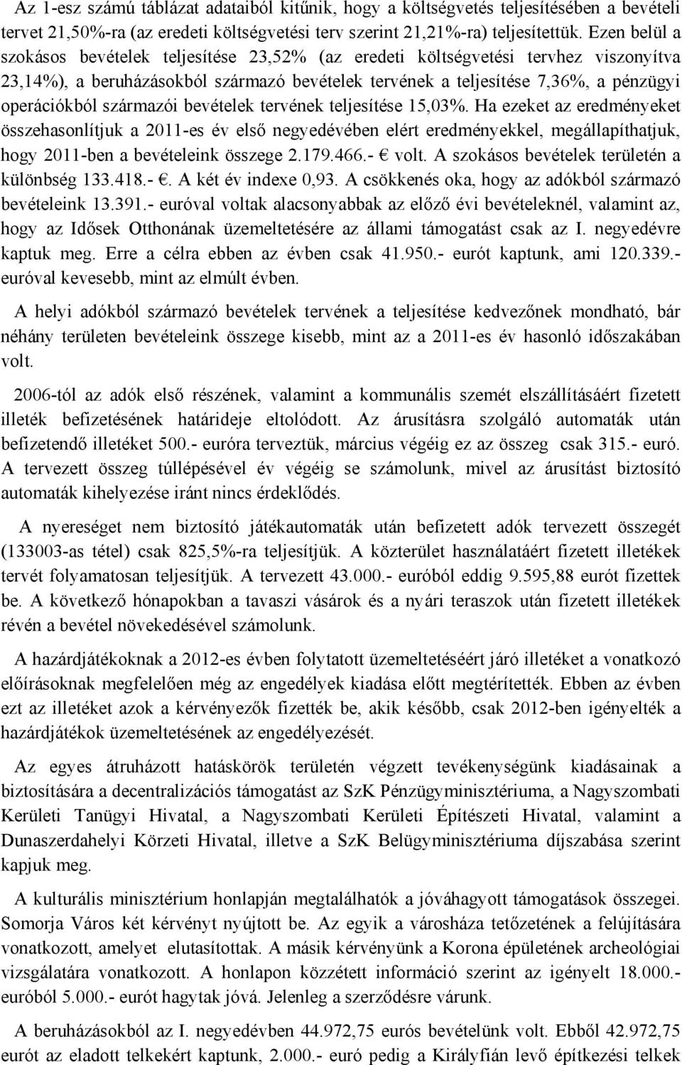 származói bevételek tervének teljesítése 15,03%. Ha ezeket az eredményeket összehasonlítjuk a 2011-es év első negyedévében elért eredményekkel, megállapíthatjuk, hogy 2011-ben a bevételeink összege 2.