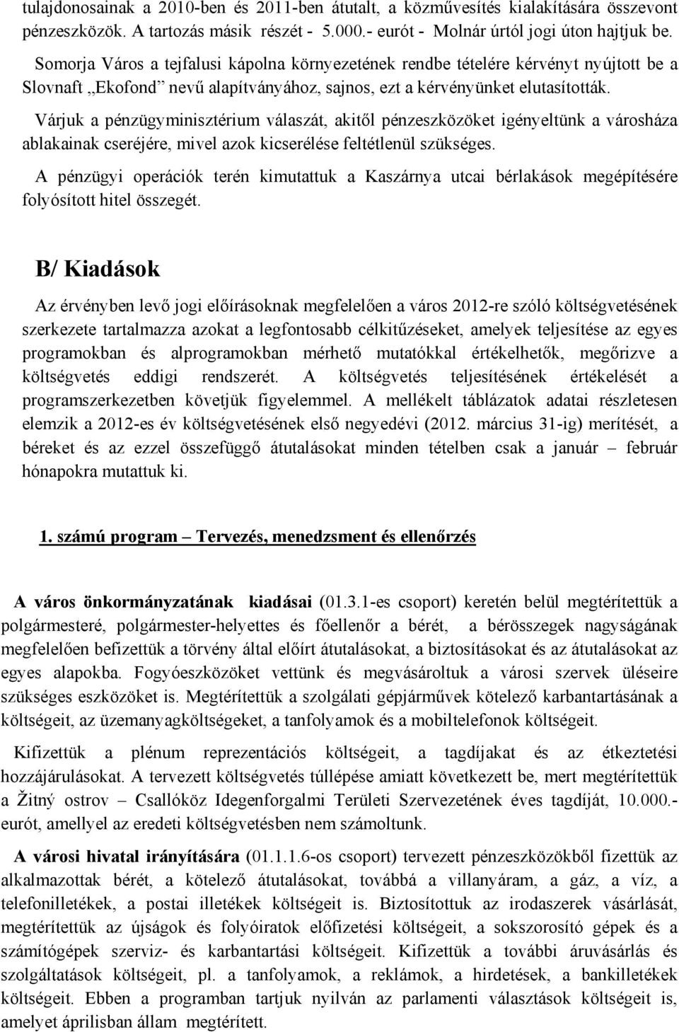 Várjuk a pénzügyminisztérium válaszát, akitől pénzeszközöket igényeltünk a városháza ablakainak cseréjére, mivel azok kicserélése feltétlenül szükséges.