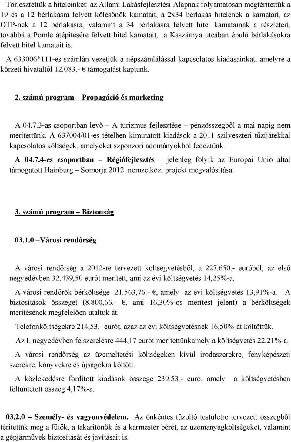 A 633006*111-es számlán vezetjük a népszámlálással kapcsolatos kiadásainkat, amelyre a körzeti hivataltól 12.083.- támogatást kaptunk. 2. számú program Propagáció és marketing A 04.7.