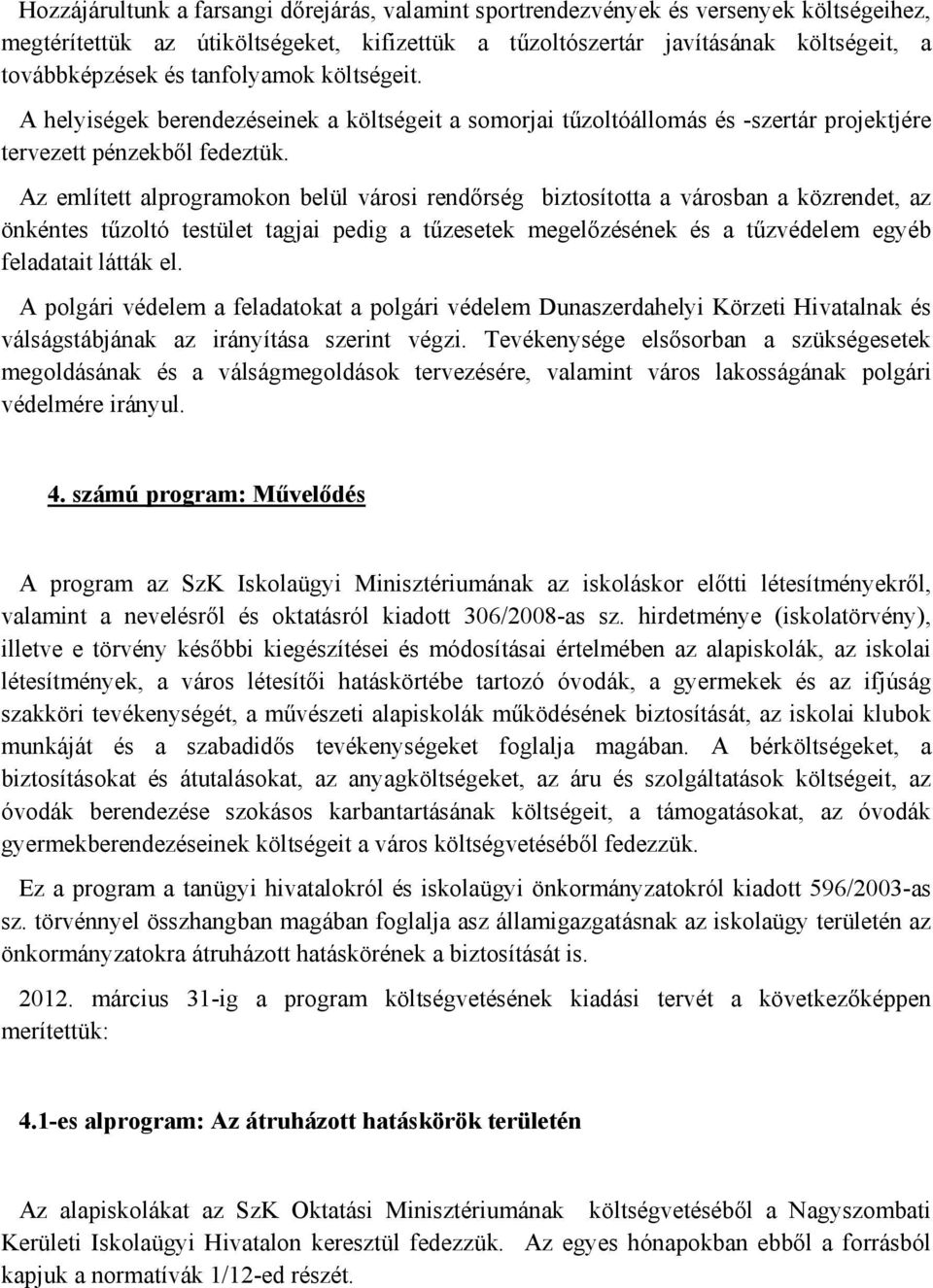 Az említett alprogramokon belül városi rendőrség biztosította a városban a közrendet, az önkéntes tűzoltó testület tagjai pedig a tűzesetek megelőzésének és a tűzvédelem egyéb feladatait látták el.