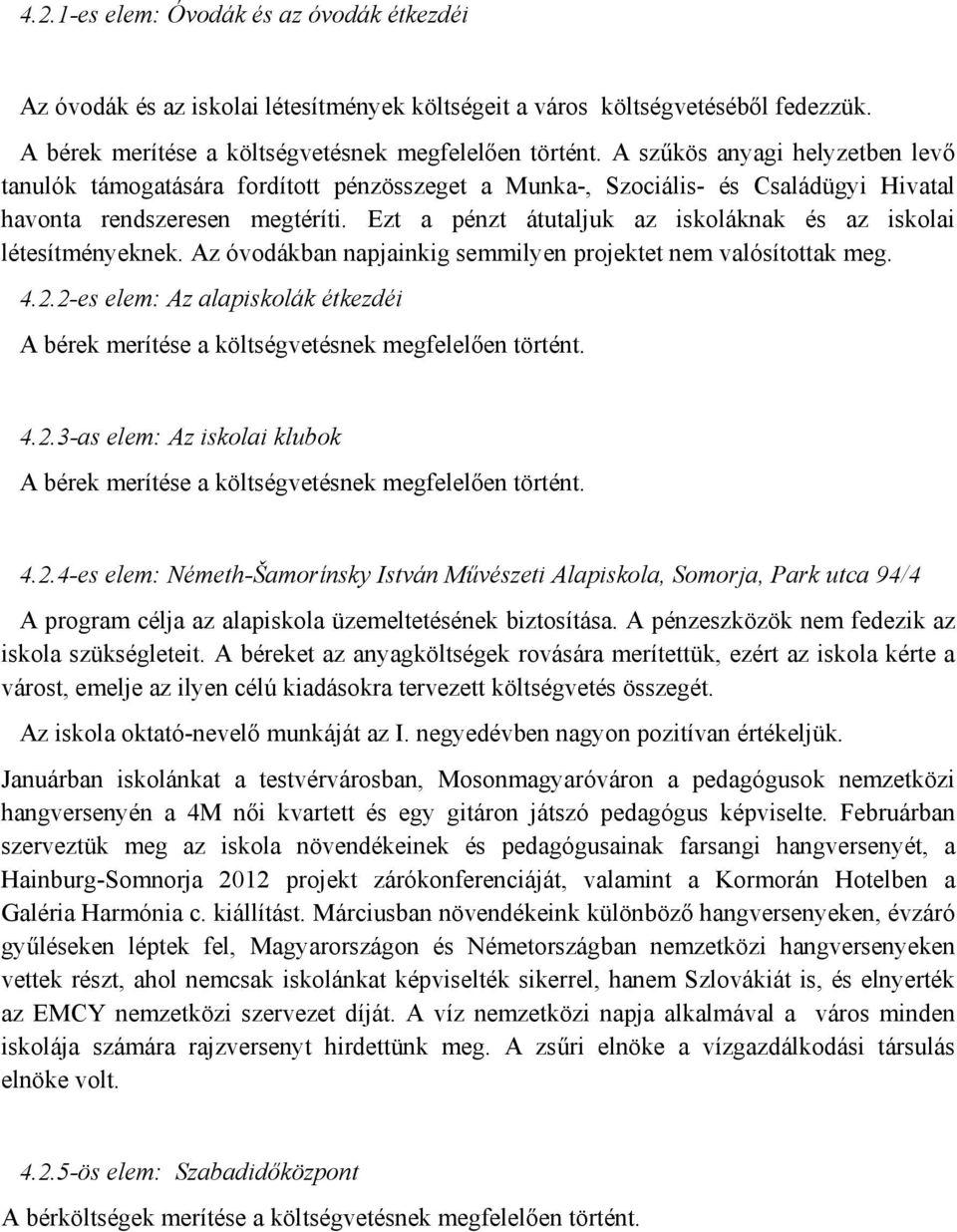 Ezt a pénzt átutaljuk az iskoláknak és az iskolai létesítményeknek. Az óvodákban napjainkig semmilyen projektet nem valósítottak meg. 4.2.