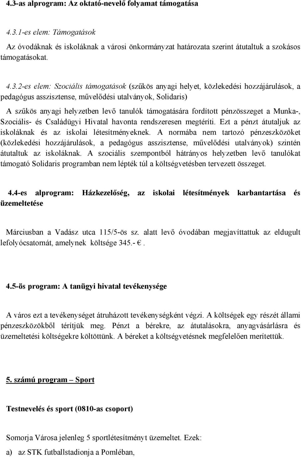 fordított pénzösszeget a Munka-, Szociális- és Családügyi Hivatal havonta rendszeresen megtéríti. Ezt a pénzt átutaljuk az iskoláknak és az iskolai létesítményeknek.
