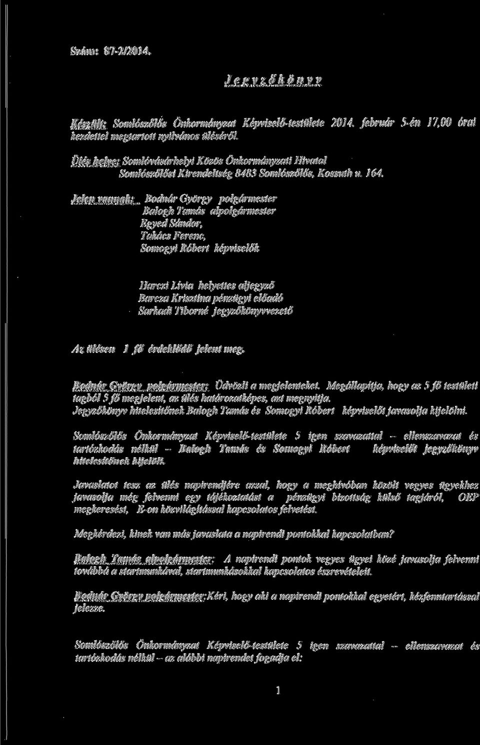 Jelen vannak: Bodndr Gyorgy polgdrmester Balogh Tamds alpolgdrmester Egyed Sdndor, Takdcs Ferenc, Somogyi Robert kepviselok Harczi Livia helyettes aljegyzo Barcza Krisztina penzugyi eloado Sarkadi