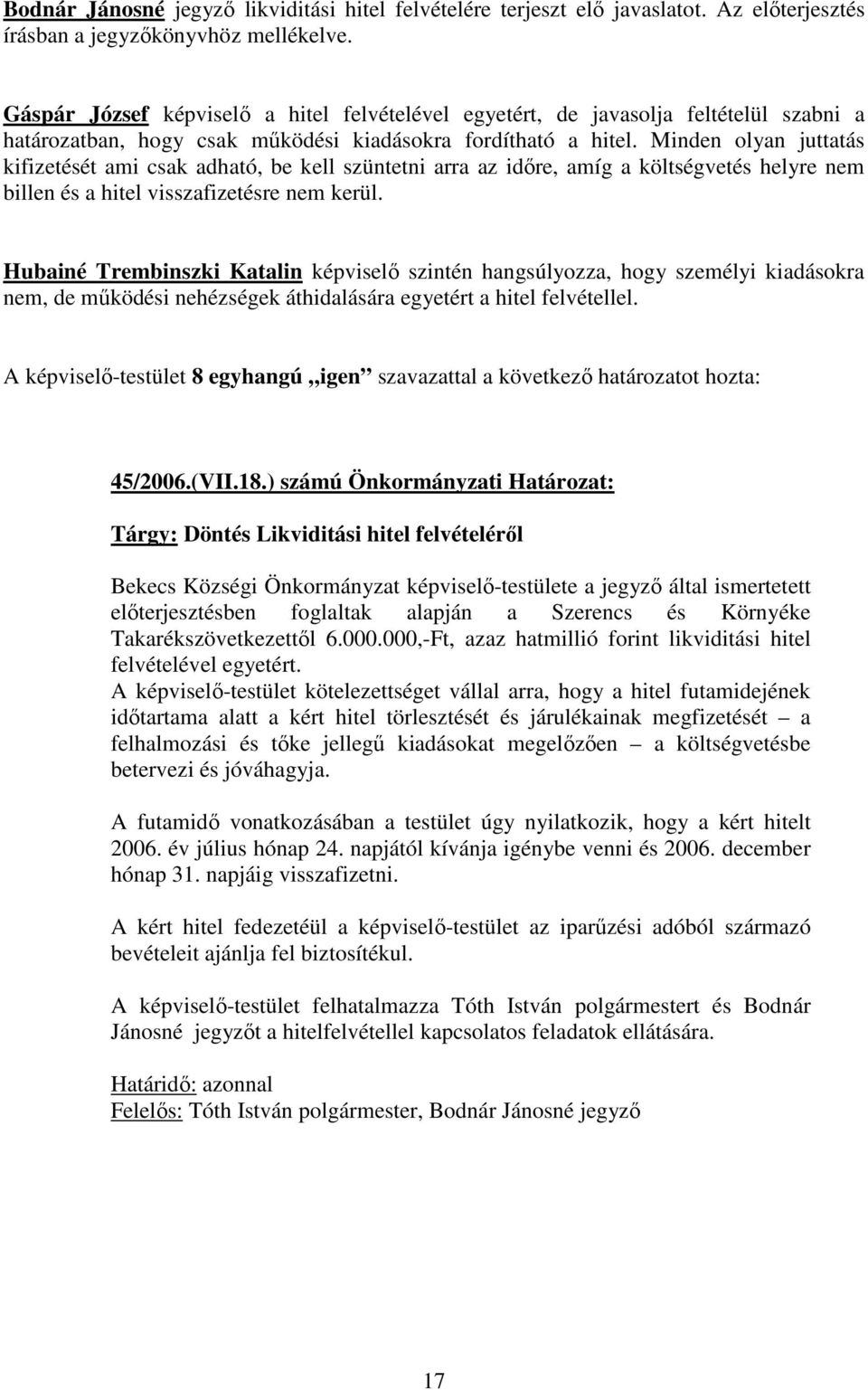 Minden olyan juttatás kifizetését ami csak adható, be kell szüntetni arra az időre, amíg a költségvetés helyre nem billen és a hitel visszafizetésre nem kerül.