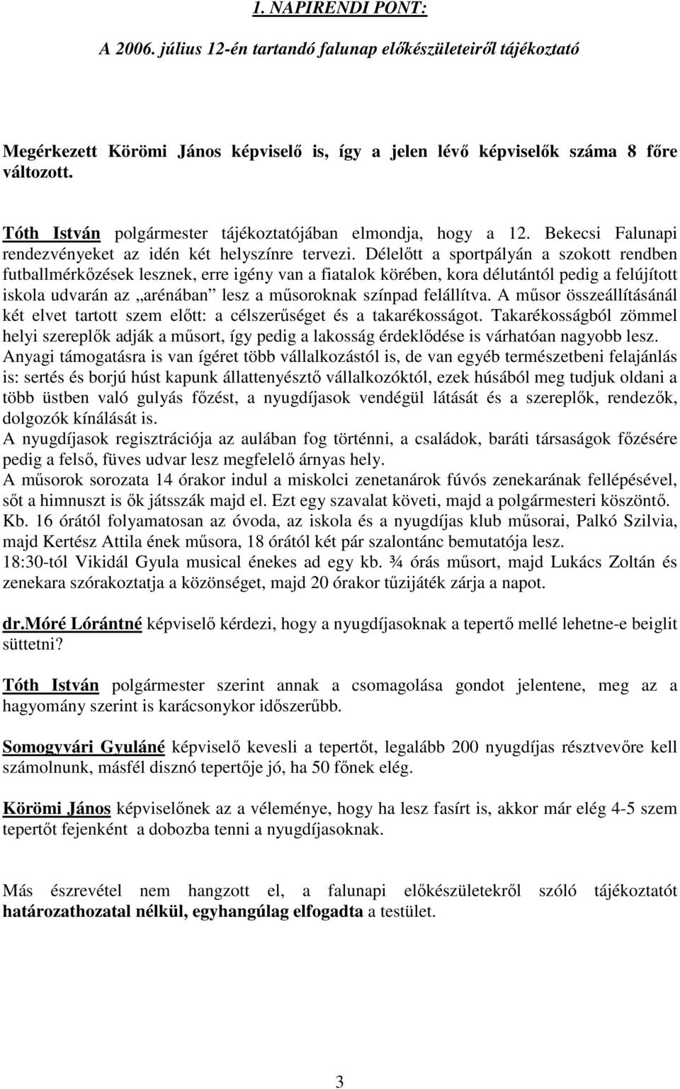 Délelőtt a sportpályán a szokott rendben futballmérkőzések lesznek, erre igény van a fiatalok körében, kora délutántól pedig a felújított iskola udvarán az arénában lesz a műsoroknak színpad