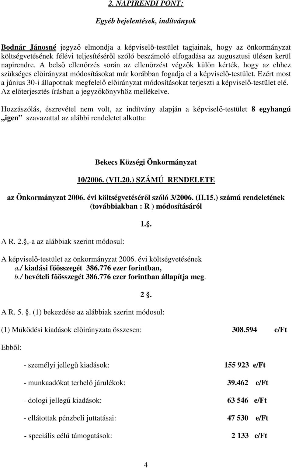 A belső ellenőrzés során az ellenőrzést végzők külön kérték, hogy az ehhez szükséges előirányzat módosításokat már korábban fogadja el a képviselő-testület.