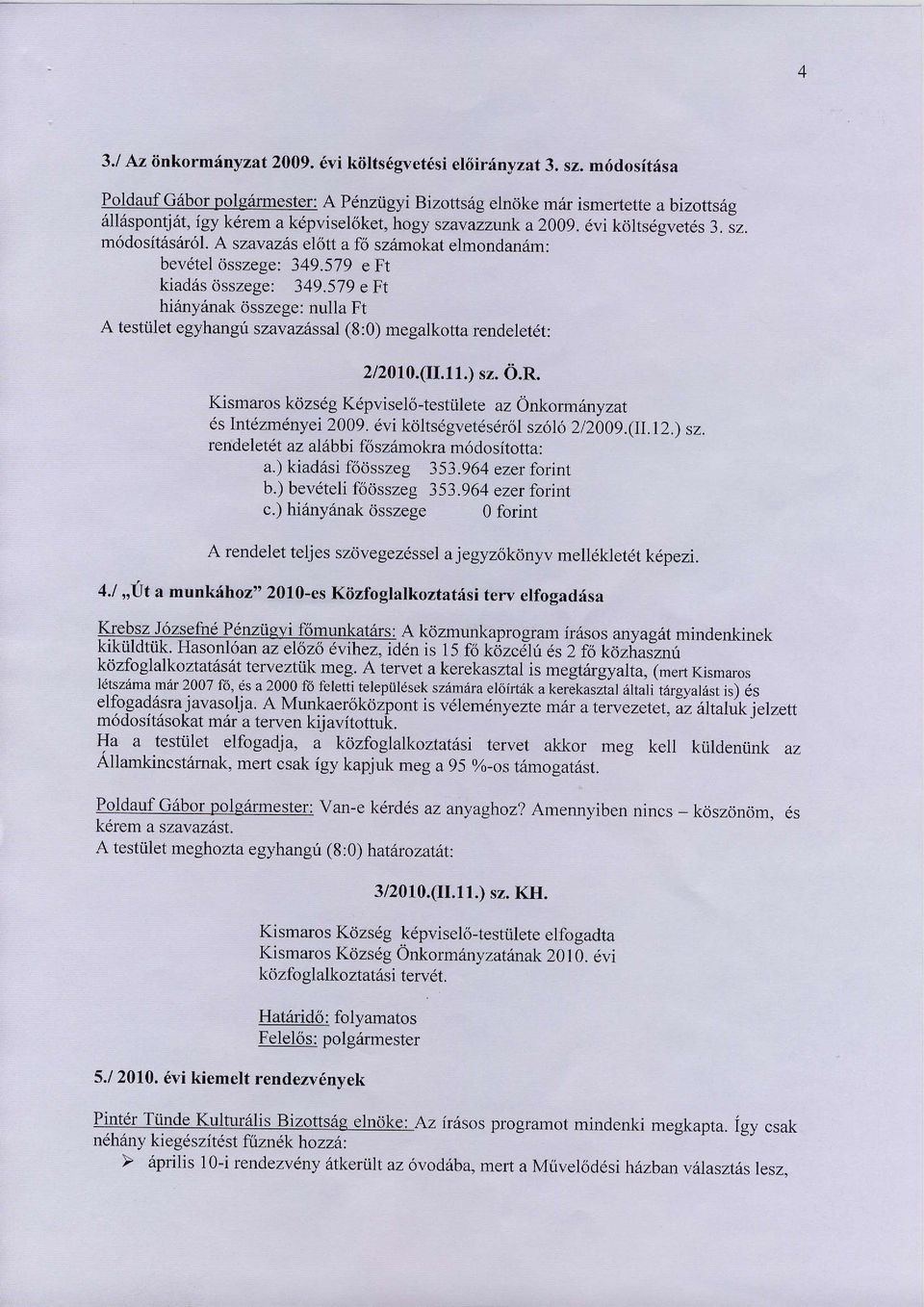 A szavazhs e16tt a f6 szdmokat elmondan6m: bevetel dsszese: 349.579 eft kradas dsszege: 349.579 e Fr hiany6nak dsszege: nulla Ft A testiilet egyhangt szavaziissal (8:0) megalkotta rendelet6t: 2/2010.