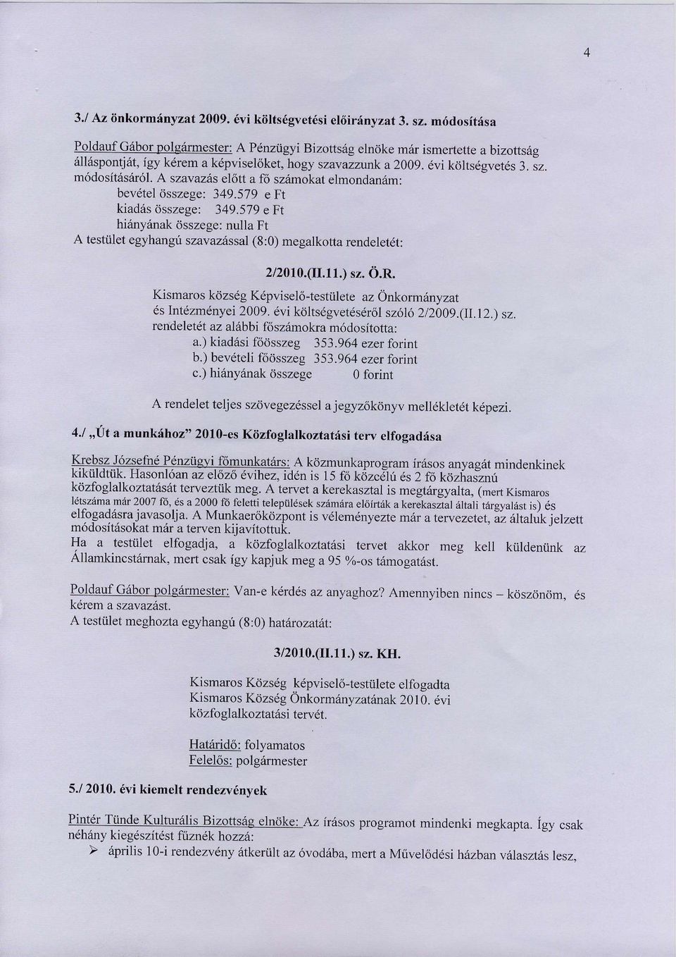 A szavazhs e16tt a f6 szdmokat elmondan6m: bevetel dsszese: 349.579 eft kradas dsszege: 349.579 e Fr hiany6nak dsszege: nulla Ft A testiilet egyhangt szavaziissal (8:0) megalkotta rendelet6t: 2/2010.