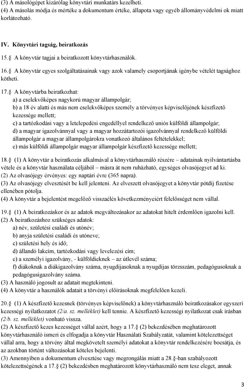 A könyvtárba beiratkozhat: a) a cselekvőképes nagykorú magyar állampolgár; b) a 18 év alatti és más nem cselekvőképes személy a törvényes képviselőjének készfizető kezessége mellett; c) a