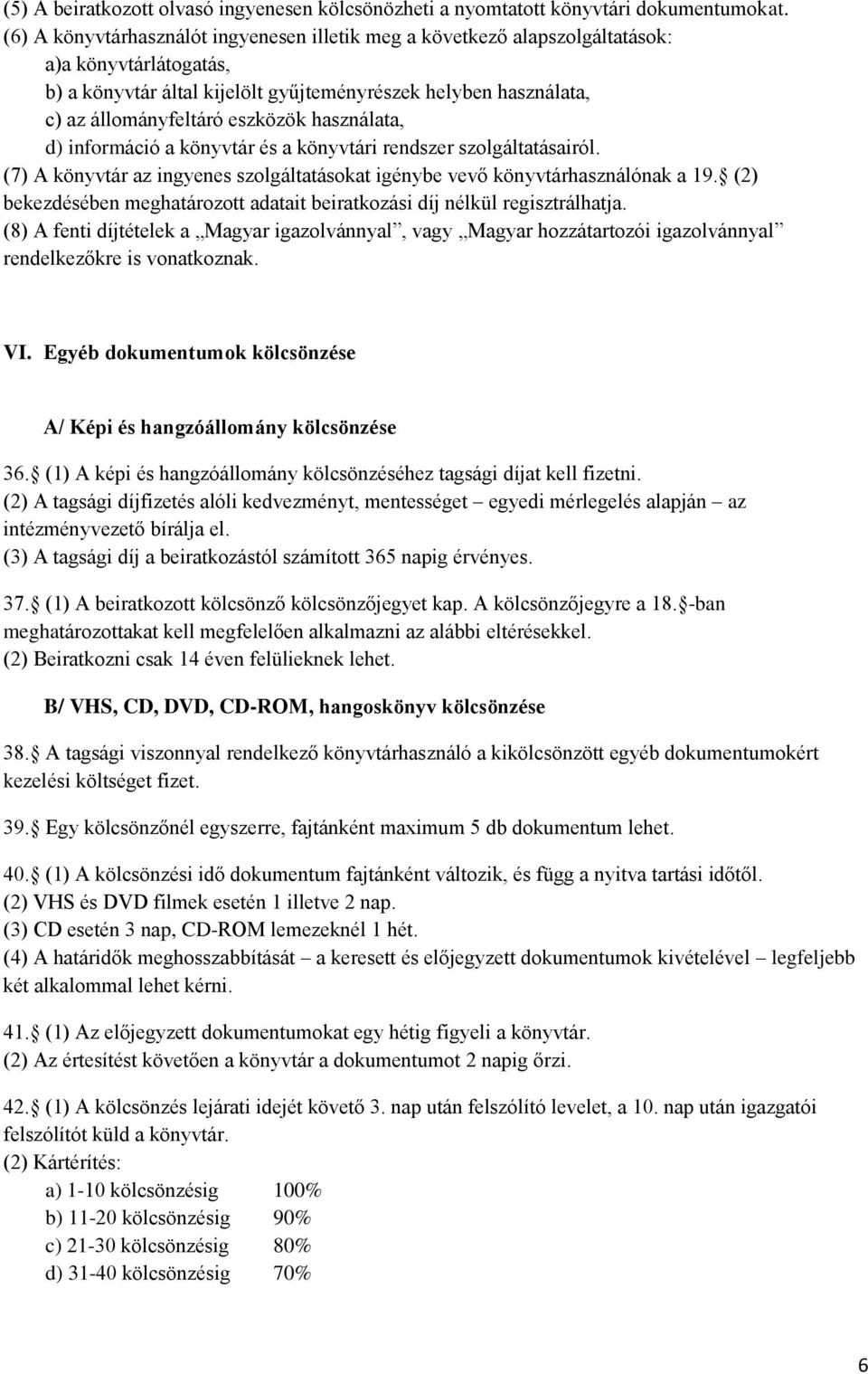 használata, d) információ a könyvtár és a könyvtári rendszer szolgáltatásairól. (7) A könyvtár az ingyenes szolgáltatásokat igénybe vevő könyvtárhasználónak a 19.