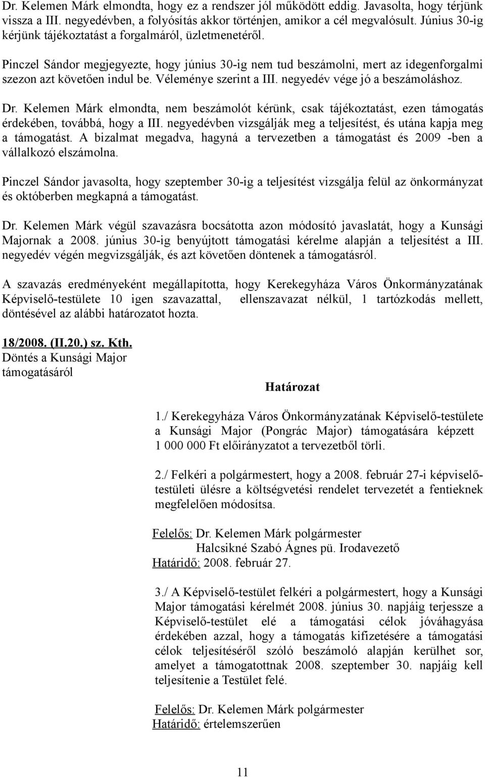 Véleménye szerint a III. negyedév vége jó a beszámoláshoz. Dr. Kelemen Márk elmondta, nem beszámolót kérünk, csak tájékoztatást, ezen támogatás érdekében, továbbá, hogy a III.