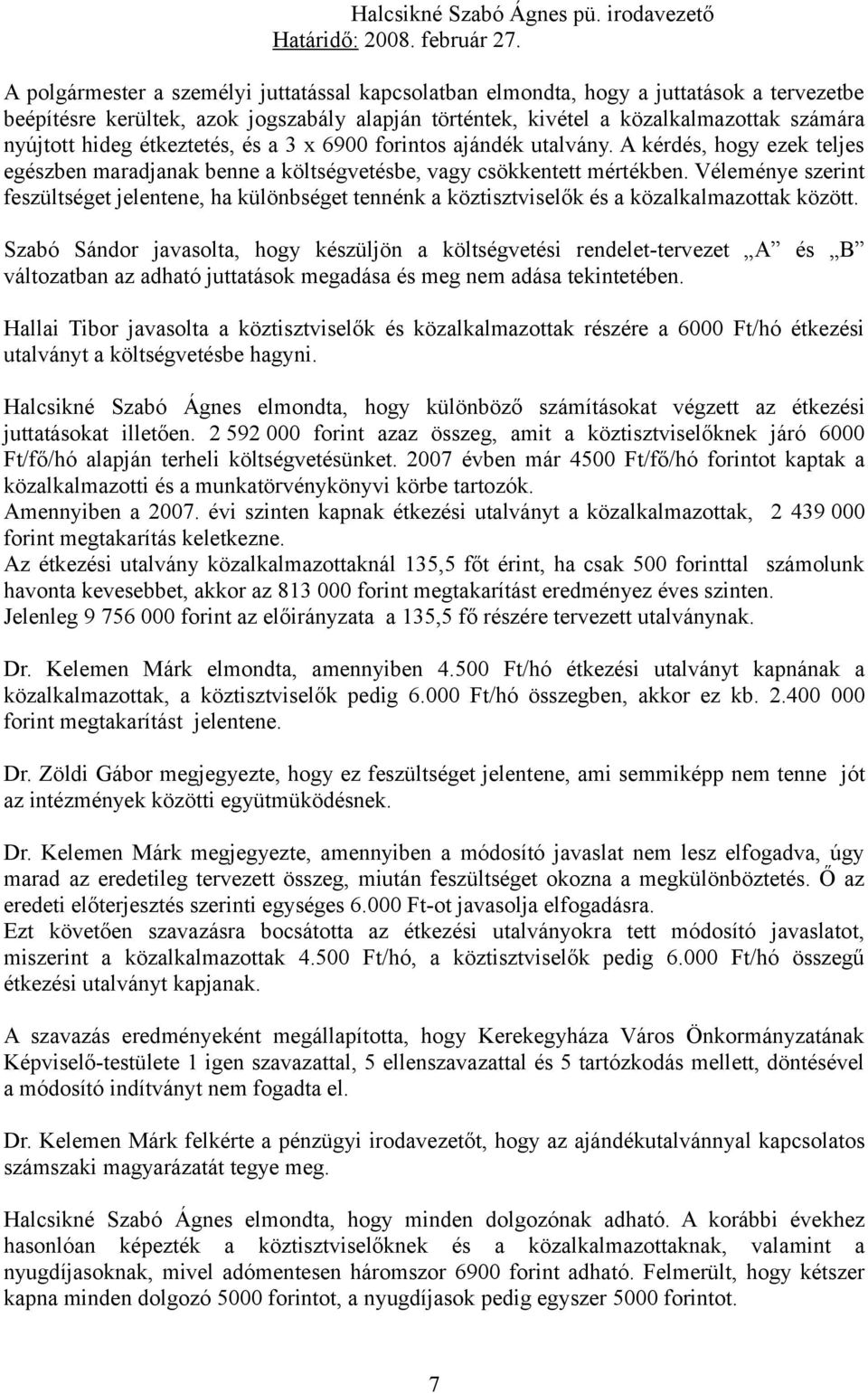 nyújtott hideg étkeztetés, és a 3 x 6900 forintos ajándék utalvány. A kérdés, hogy ezek teljes egészben maradjanak benne a költségvetésbe, vagy csökkentett mértékben.