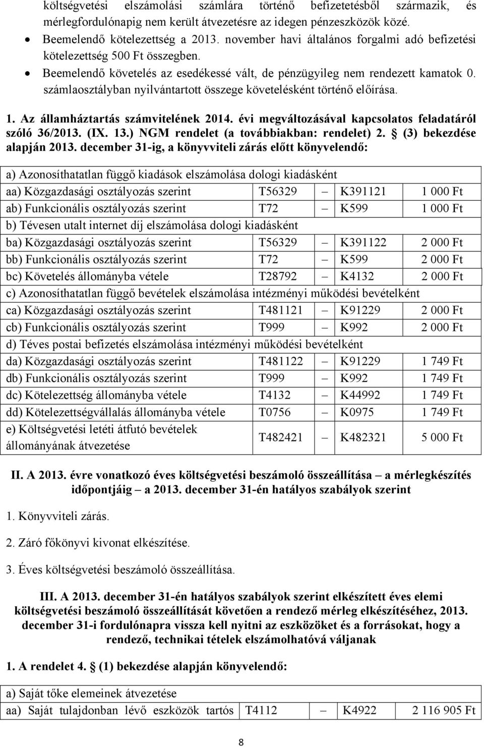 számlaosztályban nyilvántartott összege követelésként történő előírása. 1. Az államháztartás számvitelének 2014. évi megváltozásával kapcsolatos feladatáról szóló 36/2013. (IX. 13.