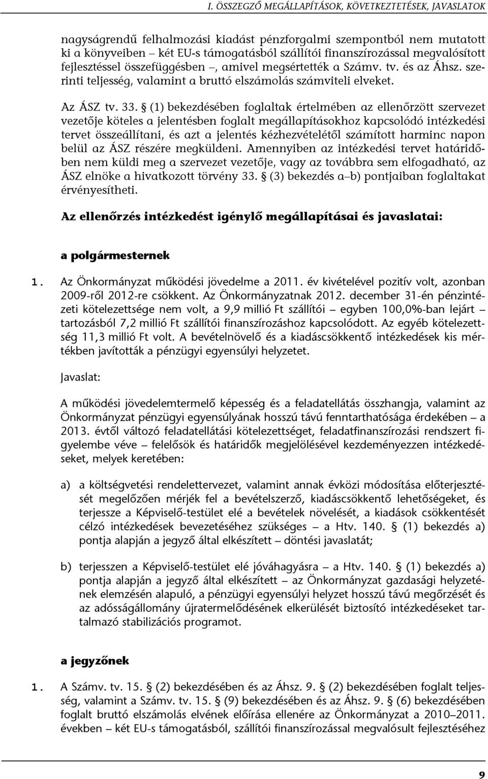 (1) bekezdésében foglaltak értelmében az ellenőrzött szervezet vezetője köteles a jelentésben foglalt megállapításokhoz kapcsolódó intézkedési tervet összeállítani, és azt a jelentés kézhezvételétől