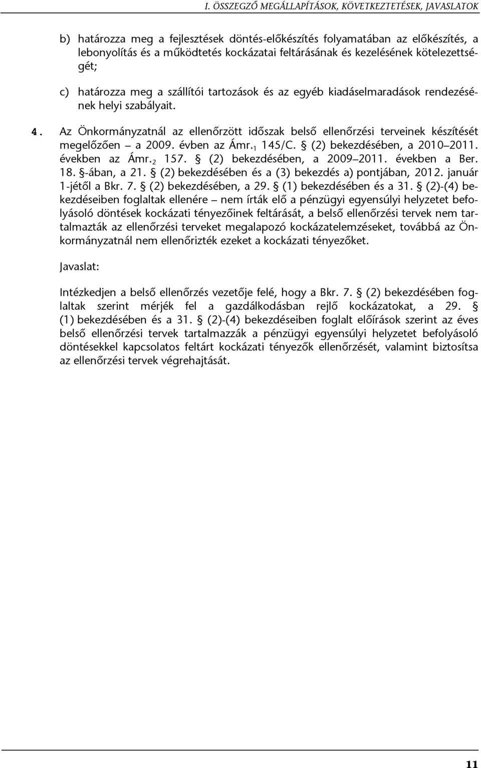 Az Önkormányzatnál az ellenőrzött időszak belső ellenőrzési terveinek készítését megelőzően a 2009. évben az Ámr. 1 145/C. (2) bekezdésében, a 2010 2011. években az Ámr. 2 157.