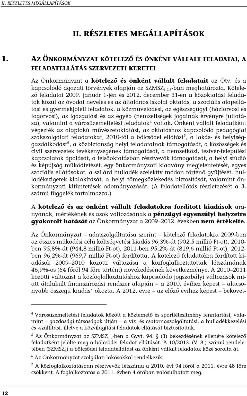 és a kapcsolódó ágazati törvények alapján az SZMSZ 1,2,3 -ban meghatározta. Kötelező feladatai 2009. január 1-jén és 2012.