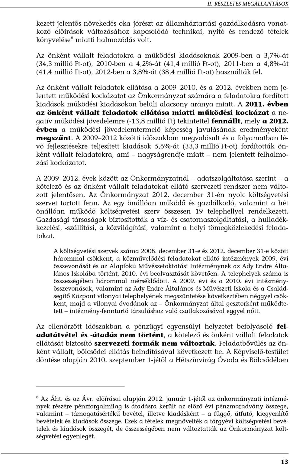 Az önként vállalt feladatokra a működési kiadásoknak 2009-ben a 3,7%-át (34,3 millió Ft-ot), 2010-ben a 4,2%-át (41,4 millió Ft-ot), 2011-ben a 4,8%-át (41,4 millió Ft-ot), 2012-ben a 3,8%-át (38,4