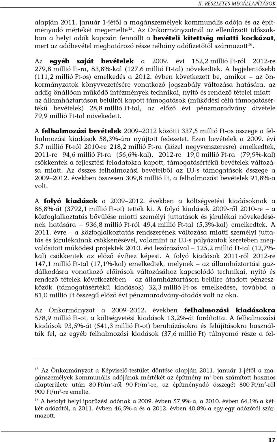 Az egyéb saját bevételek a 2009. évi 152,2 millió Ft-ról 2012-re 279,8 millió Ft-ra, 83,8%-kal (127,6 millió Ft-tal) növekedtek. A legjelentősebb (111,2 millió Ft-os) emelkedés a 2012.