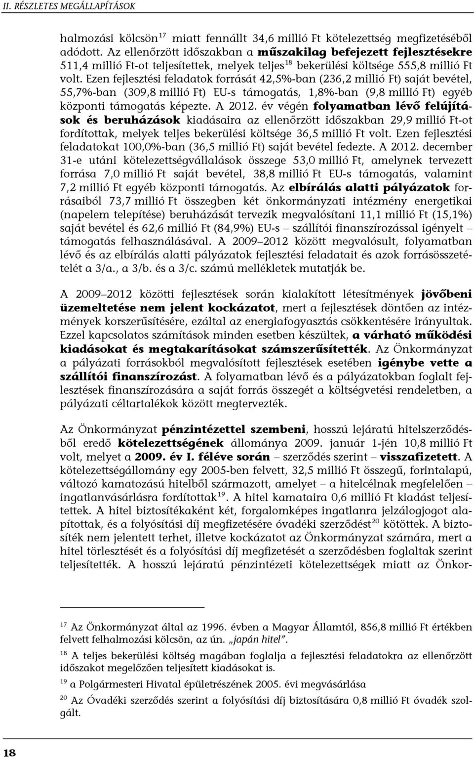 Ezen fejlesztési feladatok forrását 42,5%-ban (236,2 millió Ft) saját bevétel, 55,7%-ban (309,8 millió Ft) EU-s támogatás, 1,8%-ban (9,8 millió Ft) egyéb központi támogatás képezte. A 2012.