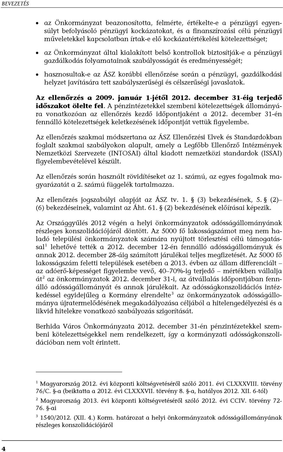 korábbi ellenőrzése során a pénzügyi, gazdálkodási helyzet javítására tett szabályszerűségi és célszerűségi javaslatok. Az ellenőrzés a 2009. január 1-jétől 2012.