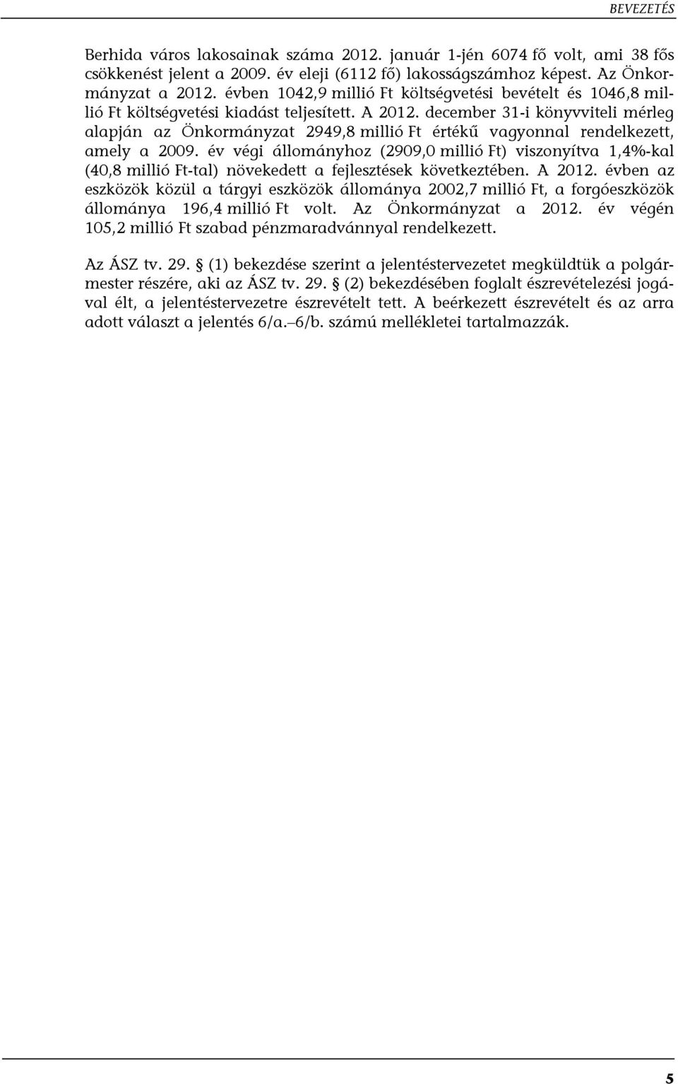 december 31-i könyvviteli mérleg alapján az Önkormányzat 2949,8 millió Ft értékű vagyonnal rendelkezett, amely a 2009.