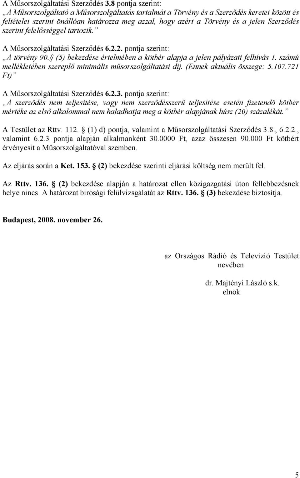 Szerződés szerint felelősséggel tartozik. A Műsorszolgáltatási Szerződés 6.2.2. pontja szerint: A törvény 90. (5) bekezdése értelmében a kötbér alapja a jelen pályázati felhívás 1.